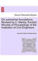 On Submarine Foundations, Revised by C. Manby. Excerpt Minutes of Proceedings of the Institution of Civil Engineers.