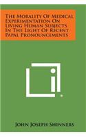 Morality of Medical Experimentation on Living Human Subjects in the Light of Recent Papal Pronouncements