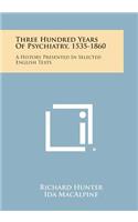 Three Hundred Years Of Psychiatry, 1535-1860