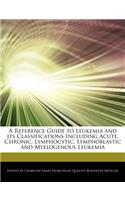 A Reference Guide to Leukemia and Its Classifications Including Acute, Chronic, Lymphocytic, Lymphoblastic and Myelogenous Leukemia