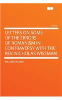 Letters on Some of the Errors of Romanism in Contraversy with the Rev. Nicholas Wiseman