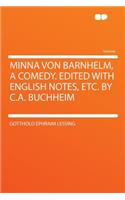 Minna Von Barnhelm, a Comedy. Edited with English Notes, Etc. by C.A. Buchheim: (English)