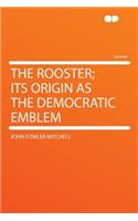 The Rooster; Its Origin as the Democratic Emblem
