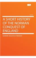 A Short History of the Norman Conquest of England: (English)