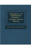 Lohengrin: Ein Altdeutsches Gedicht, - Primary Source Edition: Ein Altdeutsches Gedicht, - Primary Source Edition