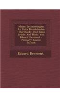 Meine Erinnerungen an Felix Mendelssohn - Bartholdy Und Seine Briefe Am Mich: Von Eduard Devrient - Primary Source Edition