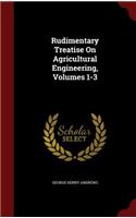 Rudimentary Treatise On Agricultural Engineering, Volumes 1-3