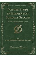 Nature Study in Elementary Schools Second: Reader, Myths, Stories, Poems (Classic Reprint)