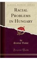 Racial Problems in Hungary (Classic Reprint)