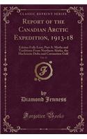 Report of the Canadian Arctic Expedition, 1913-18, Vol. 13: Eskimo Folk-Lore; Part A: Myths and Traditions from Northern Alaska, the MacKenzie Delta and Coronation Gulf (Classic Reprint)