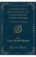 Le Gilblas de la Révolution, Ou Les Confessions de Laurent Giffard: Tomes Premier Et Second (Classic Reprint)