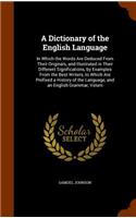 A Dictionary of the English Language: In Which the Words Are Deduced From Their Originals, and Illustrated in Their Different Significations, by Examples From the Best Writers, to Which 