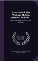 Riverside Ed. The Writings Of John Greenleaf Whittier ...: Anti-slavery Poems: Songs Of Labor And Reform