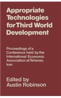 Appropriate Technologies for Third World Development: Proceedings of a Conference held by the International Economic Association at Teheran, Iran(International Economic Association Series)