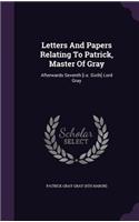 Letters And Papers Relating To Patrick, Master Of Gray