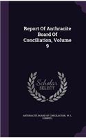 Report Of Anthracite Board Of Conciliation, Volume 9