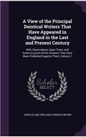 A View of the Principal Deistical Writers That Have Appeared in England in the Last and Present Century: With Observations Upon Them, and Some Account of the Answers That Have Been Published Against Them, Volume 1