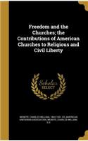 Freedom and the Churches; the Contributions of American Churches to Religious and Civil Liberty