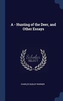 A - HUNTING OF THE DEER, AND OTHER ESSAY