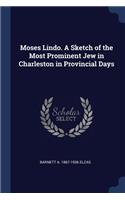 Moses Lindo. A Sketch of the Most Prominent Jew in Charleston in Provincial Days