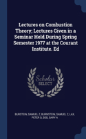 Lectures on Combustion Theory; Lectures Given in a Seminar Held During Spring Semester 1977 at the Courant Institute. Ed