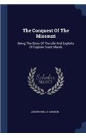 Conquest Of The Missouri: Being The Story Of The Life And Exploits Of Captain Grant Marsh