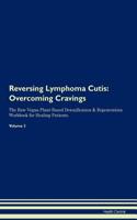 Reversing Lymphoma Cutis: Overcoming Cravings The Raw Vegan Plant-Based Detoxification & Regeneration Workbook for Healing Patients. Volume 3