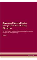 Reversing Eastern Equine Encephalitis Virus: Kidney Filtration The Raw Vegan Plant-Based Detoxification & Regeneration Workbook for Healing Patients. Volume 5