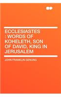 Ecclesiastes: Words of Koheleth, Son of David, King in Jerusalem