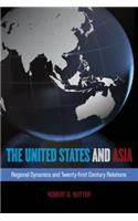 United States and Asia: Regional Dynamics and Twenty-First-Century Relations: Regional Dynamics and Twenty-First-Century Relations