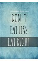 Food Diary & Diet Exercise Journal: Don't Eat Less Eat Right
