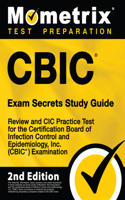Cbic Exam Secrets Study Guide - Review and CIC Practice Test for the Certification Board of Infection Control and Epidemiology, Inc. (Cbic) Examination: [2nd Edition]