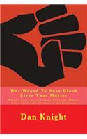 War Waged to Save Black Lives That Matter: When I Hear the Statement All Lives Matter I Say Yes to the Creator of the Universe