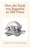 How the Earth was Regarded in Old Times: (English)