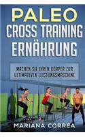 PALEO CROSS TRAiNING ERNAEHRUNG: MACHEN Sie IHREN KOERPER ZUR ULTIMATIVEN LEISTUNGSMASCHINE