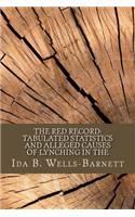 The Red Record: Tabulated Statistics and Alleged Causes of Lynching in the