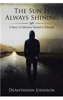 The Sun Is Always Shining: A Story of Adversity Turned to Triumph