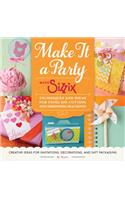 Make It a Party with Sizzix: Techniques and Ideas for Using Die-Cutting and Embossing Machines - Creative Ideas for Invitations, Decorations, and Gift Packaging