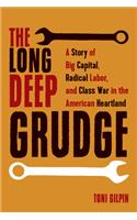 The Long Deep Grudge: A Story of Big Capital, Radical Labor, and Class War in the American Heartland