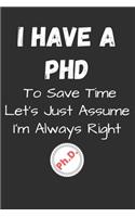 I Have A PhD To Save Time Let's Just Assume I'm Always Right