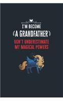 I'm Become a Grandfather Don't Underestimate My Magical Powers: Lined Notebook Journal for Perfect Grandfather Gifts - 6 X 9 Format 110 Pages