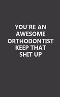 You're An Awesome Orthodontist Keep That Shit Up