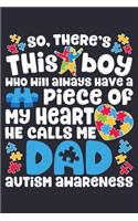 So Theres This Boy Who Will Always Have a Piece of My Heart He Calls Me Dad Autism Awareness: Autism Awareness Lined Notebook, Journal, Organizer, Diary, Composition Notebook, Gifts for Autism Supporters