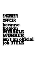 Engineer Officer Because Freakin Miracle Worker Is Not An Official Job Title: Funny Engineer Officer Notebook, Journal Gift, Diary, Doodle Gift or Notebook - 6 x 9 Compact Size- 109 Blank Lined Pages