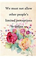 We must not allow other people's limited perceptions to define us