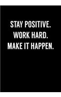 Stay Positive. Work Hard. Make It Happen.