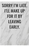 Sorry I'm Late. I'll Make Up For It By Leaving Early.