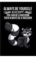 Always Be Yourself Except You Can Be A Raccoon Then Always Be A Raccoon