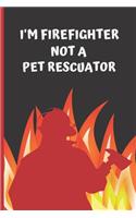 I'm Firefighter Not a Pet Rescuator: Blank Lined Notebook. Journal. Personal Diary. Creative and Original Gift for Firefighters . Birthday Present.