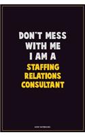 Don't Mess With Me, I Am A Staffing Relations Consultant: Career Motivational Quotes 6x9 120 Pages Blank Lined Notebook Journal